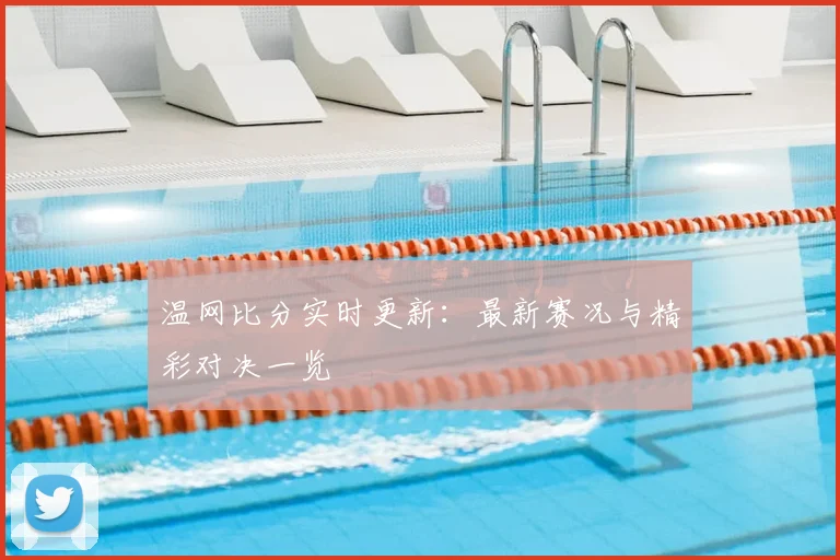 温网比分实时更新:最新赛况与精彩对决一览